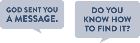 God sent you a message. Do you know how to find it?